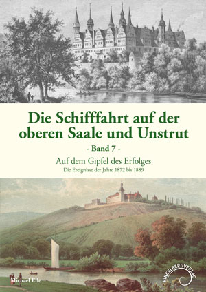 Abbildung des Buchcovers Die Schifffahrt auf der oberen Saale und Unstrut, Band 7, Auf dem Gipfel des Erfolges - Die Ereignisse der Jahre 1872 bis 1889 von Michael Eile